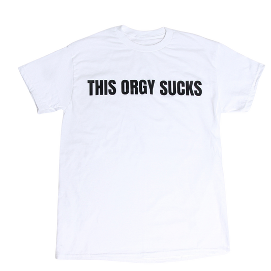 "THIS ORGY SUCKS " (WHITE)